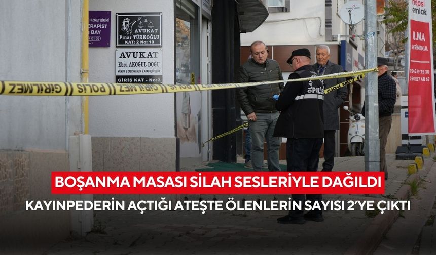 Boşanma masası silah sesleriyle dağıldı: Kayınpederin açtığı ateşte ölenlerin sayısı 2’ye çıktı