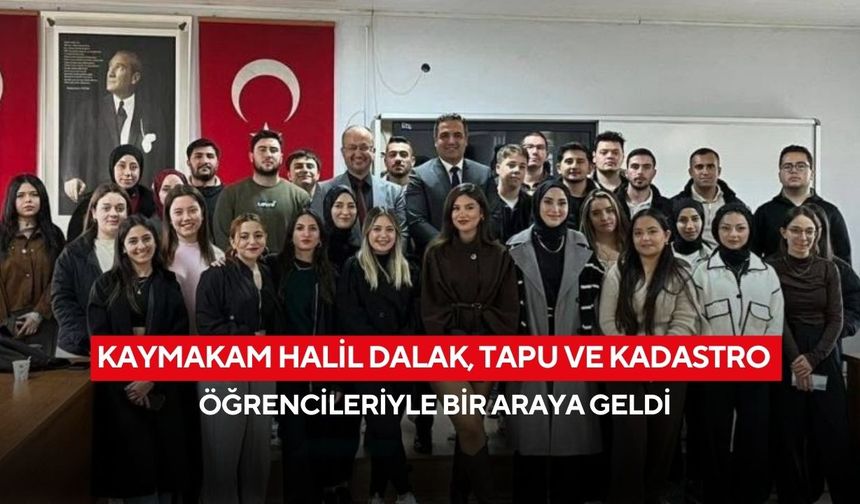 Kaymakam Halil Dalak, tapu ve kadastro öğrencileriyle bir araya geldi