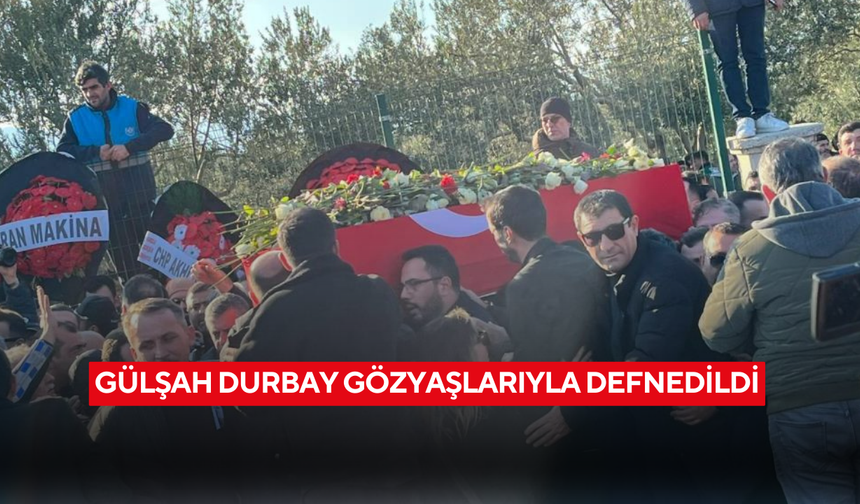 Gülşah Durbay gözyaşlarıyla defnedildi