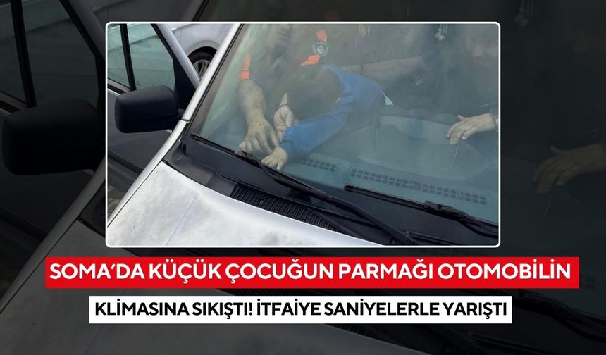 Soma’da küçük çocuğun parmağı otomobilin klimasına sıkıştı! İtfaiye saniyelerle yarıştı