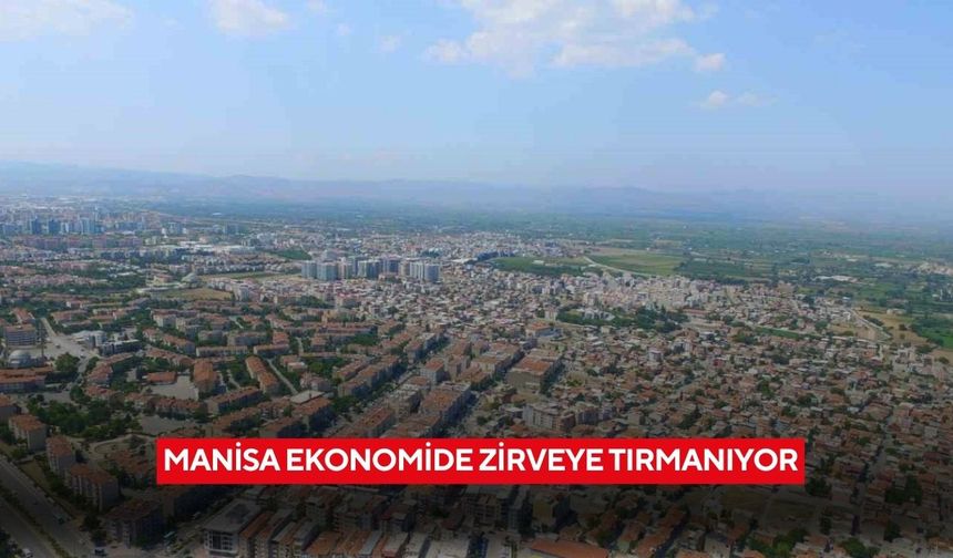Manisa ekonomide zirveye tırmanıyor