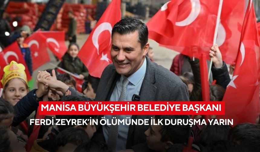 Manisa Büyükşehir Belediye Başkanı Ferdi Zeyrek’in ölümünde ilk duruşma yarın