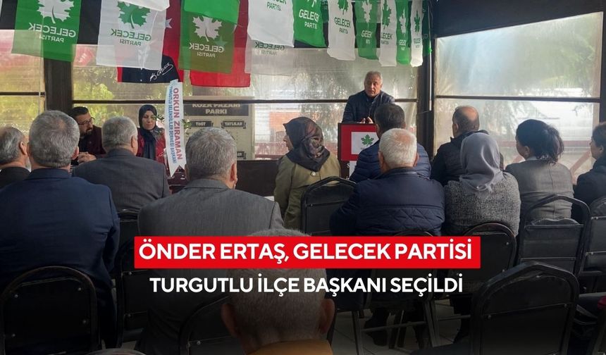 Önder Ertaş, Gelecek Partisi Turgutlu İlçe Başkanı seçildi