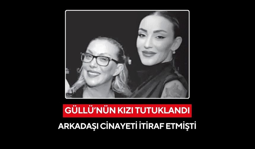 Güllü'nün kızı annesi öldürme suçlamasıyla tutuklandı