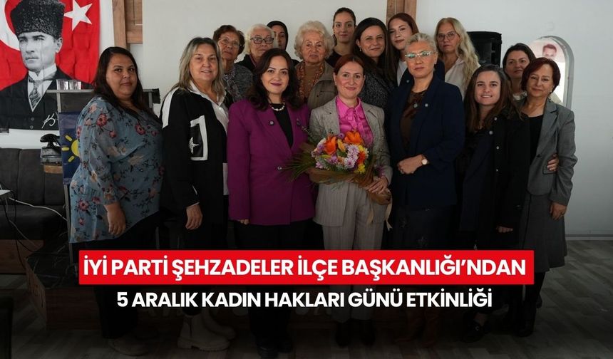 İYİ Parti Şehzadeler İlçe Başkanlığı’ndan 5 Aralık Kadın Hakları Günü etkinliği