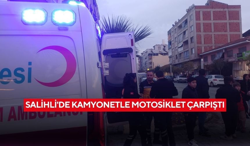 Salihli'de kamyonetle motosiklet çarpıştı: 1 yaralı