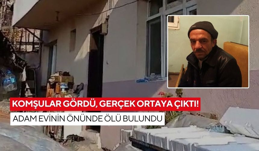 Komşular gördü, gerçek ortaya çıktı! Adam evinin önünde ölü bulundu