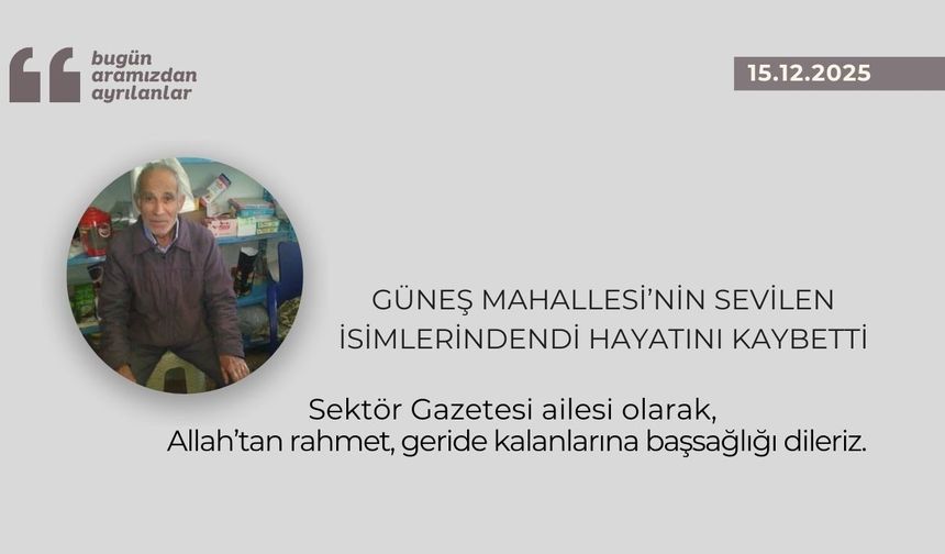 Güneş Mahallesi’nin sevilen isimlerindendi hayatını kaybetti