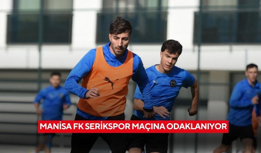 Manisa FK Serikspor maçına odaklanıyor