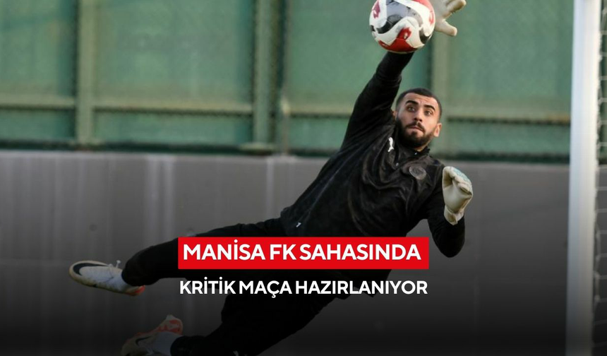 Manisa FK sahasında kritik maça hazırlanıyor
