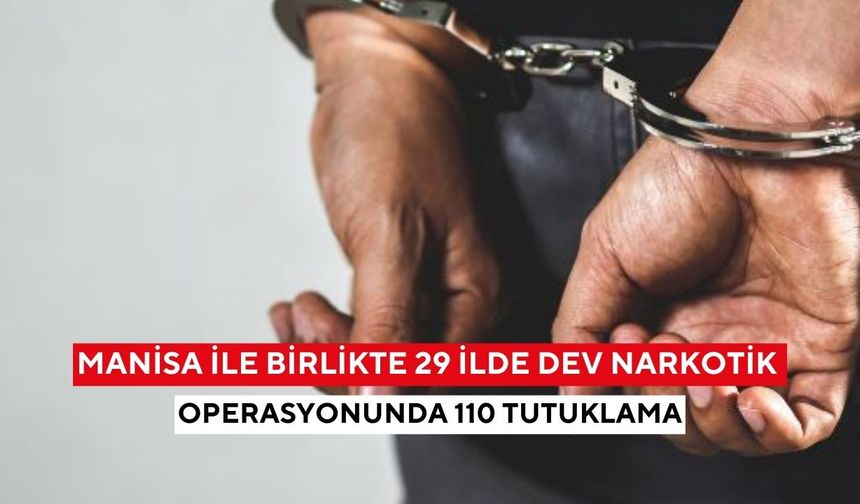 Manisa ile birlikte 29 ilde dev narkotik operasyonunda 110 Tutuklama