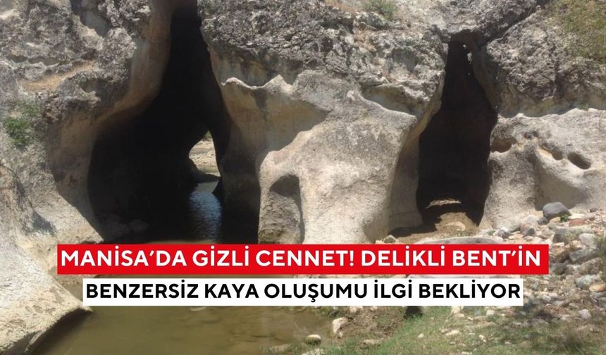 Manisa’da Gizli Cennet! Delikli Bent’in benzersiz kaya oluşumu ilgi bekliyor