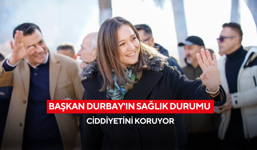Başkan Durbay'ın sağlık durumu ciddiyetini koruyor