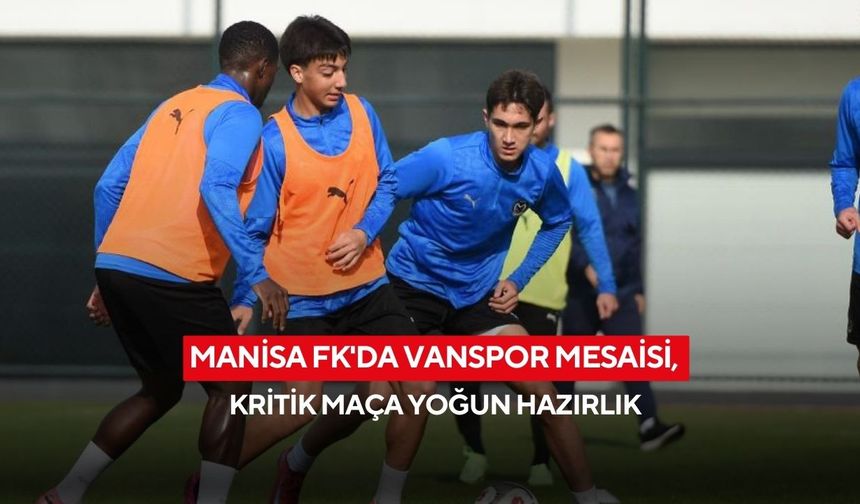 Manisa FK'da Vanspor mesaisi, kritik maça yoğun hazırlık