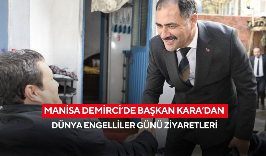 Manisa Demirci’de Başkan Kara’dan Dünya Engelliler Günü ziyaretleri