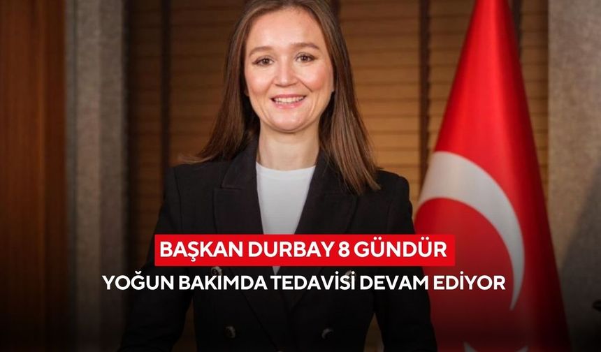 Başkan Durbay 8 gündür yoğun bakımda tedavisi devam ediyor