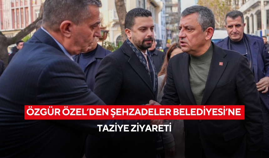 Özgür Özel’den Şehzadeler Belediyesi’ne taziye ziyareti