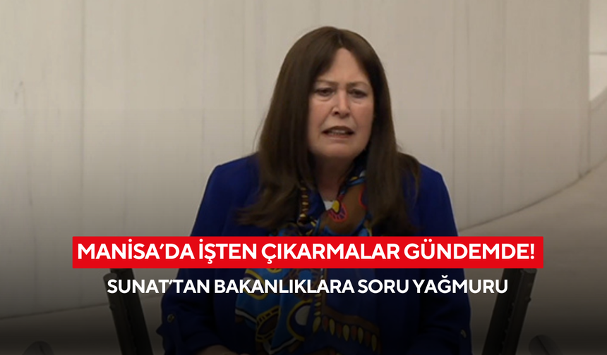 Manisa’da işten çıkarmalar gündemde! Sunat’tan bakanlıklara soru yağmuru