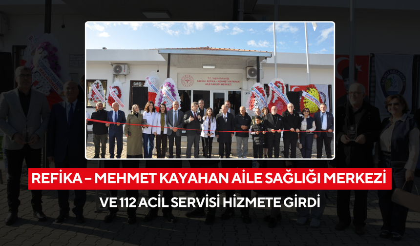 Refika – Mehmet Kayahan Aile Sağlığı Merkezi ve 112 Acil Servisi hizmete girdi