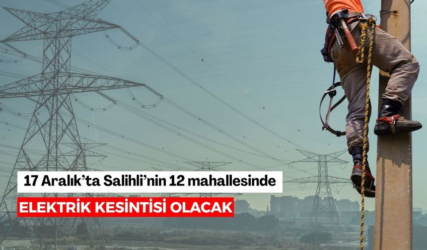17 Aralık’ta Salihli’nin 12 mahallesinde elektrik kesintisi olacak