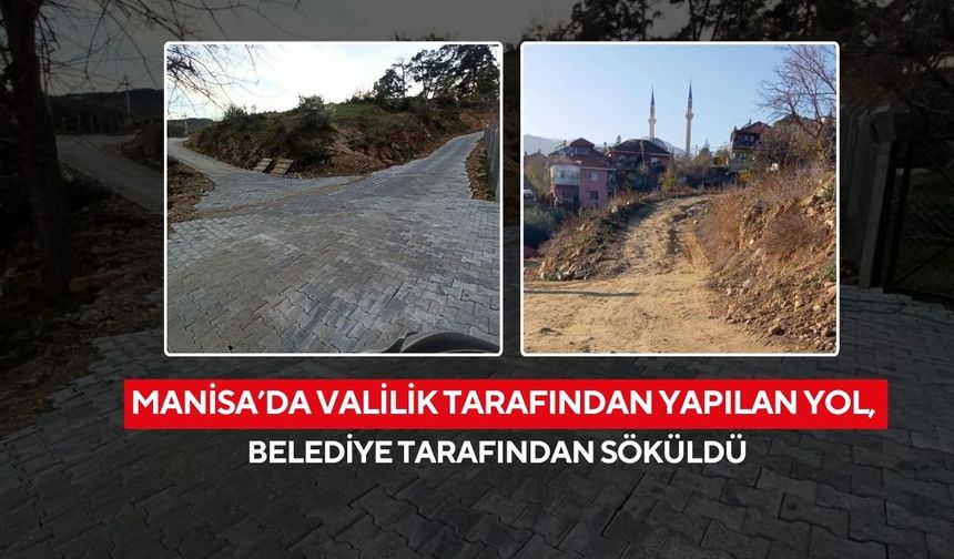 Manisa’da Valilik tarafından yapılan yol, belediye tarafından söküldü