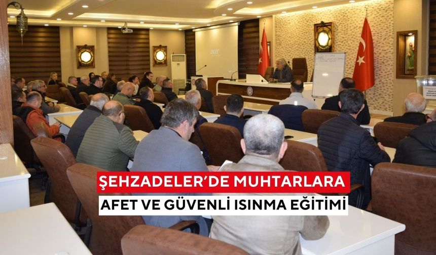 Şehzadeler’de muhtarlara afet ve güvenli ısınma eğitimi