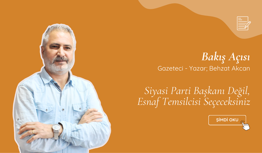 Siyasi Parti Başkanı Değil, Esnaf Temsilcisi Seçeceksiniz