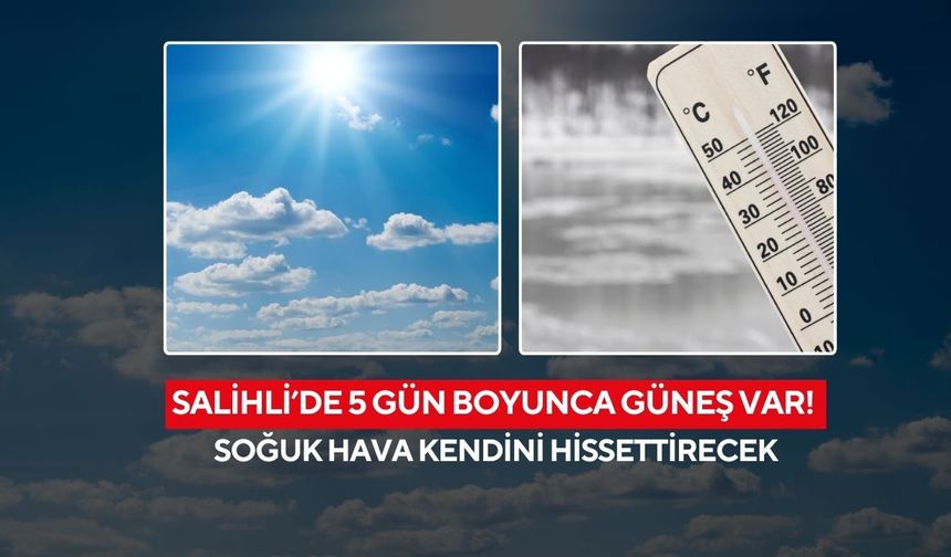 Salihli’de 5 gün boyunca güneş var! Soğuk hava kendini hissettirecek