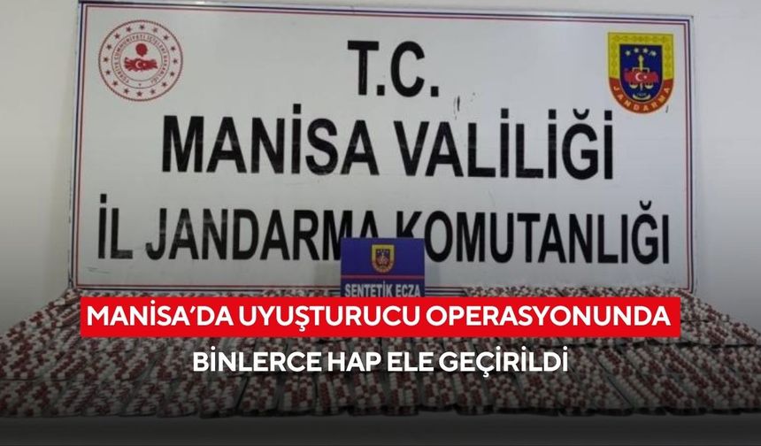 Manisa’da uyuşturucu operasyonunda binlerce hap ele geçirildi