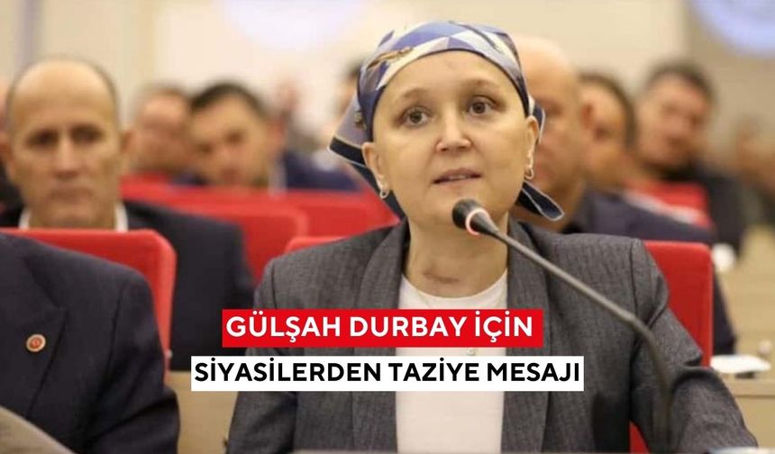Gülşah Durbay için siyasilerden taziye mesajı