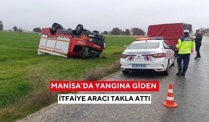 Manisa’da yangına giden itfaiye aracı takla attı: 1 personel yaralandı