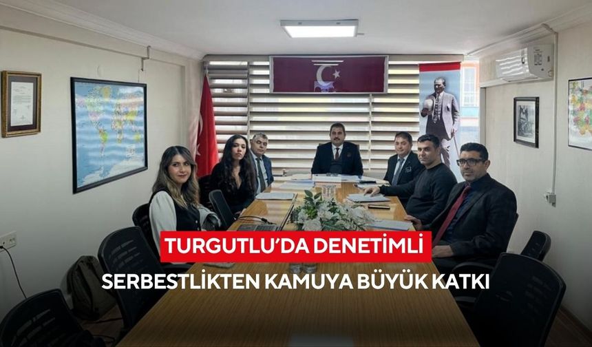 Turgutlu’da denetimli serbestlikten kamuya büyük katkı