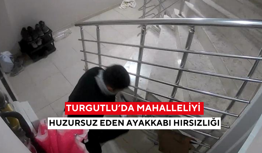 Turgutlu’da mahalleliyi huzursuz eden ayakkabı hırsızlığı