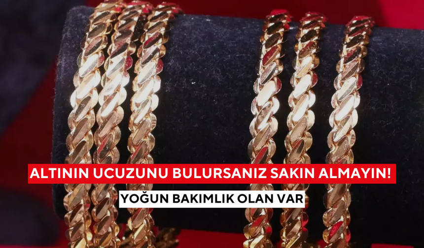 Ucuza altın tuzağı: Yoğun bakımlık olanlar var!
