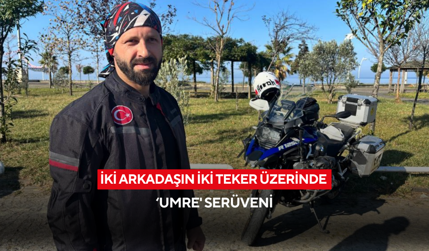 İki arkadaşın iki teker üzerinde ‘Umre' serüveni