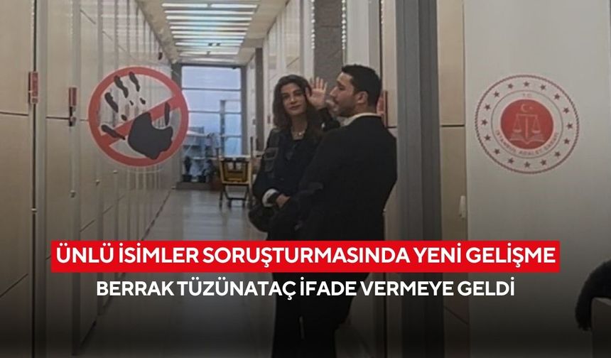 Ünlü isimler soruşturmasında yeni gelişme: Berrak Tüzünataç adliyede
