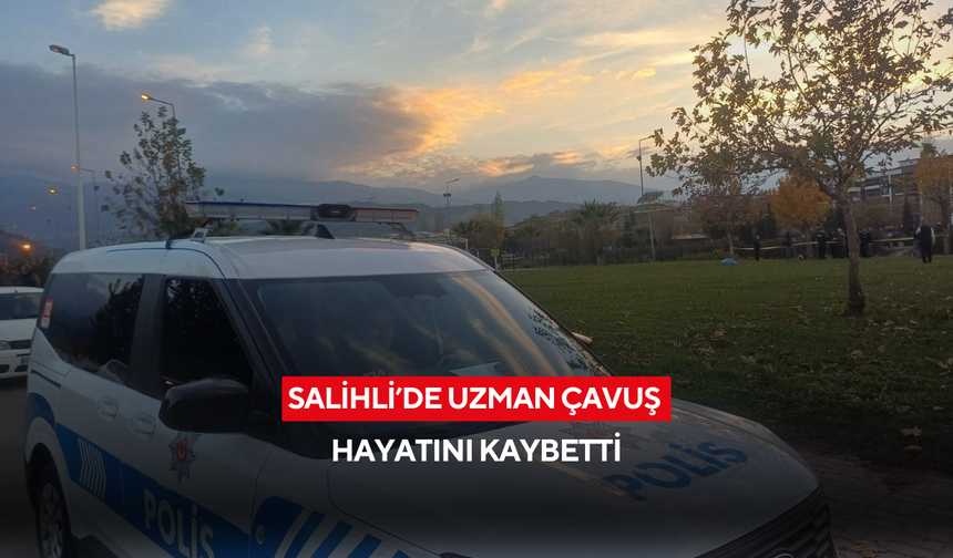 Salihli’de uzman çavuş hayatını kaybetti