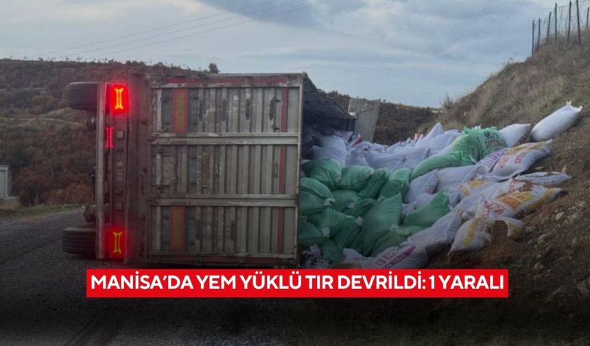 Manisa’da yem yüklü tır devrildi: 1 yaralı