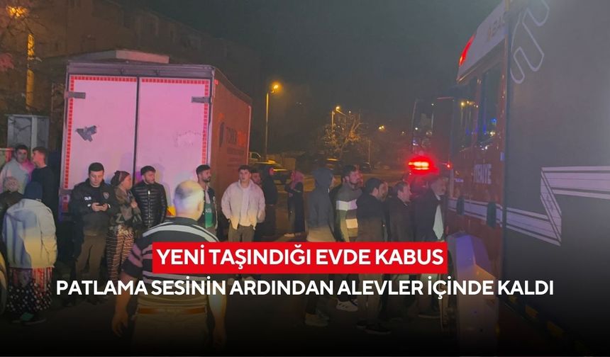 Yeni taşındığı evde kabus! Patlama sesinin ardından alevler içinde kaldı