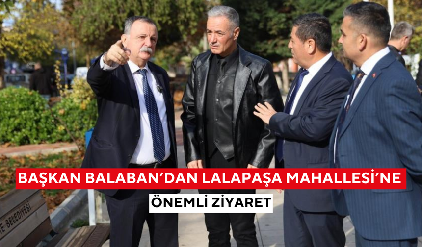 Başkan Balaban’dan Lalapaşa Mahallesi’ne önemli ziyaret