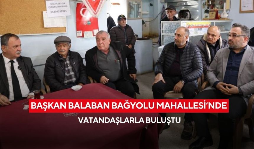 Başkan Balaban Bağyolu Mahallesi’nde vatandaşlarla buluştu