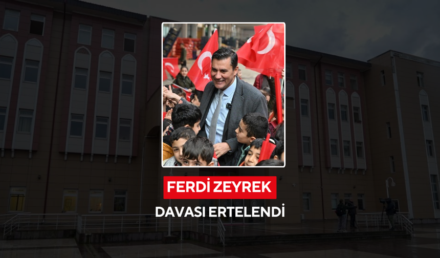 Ferdi Zeyrek davası ertelendi