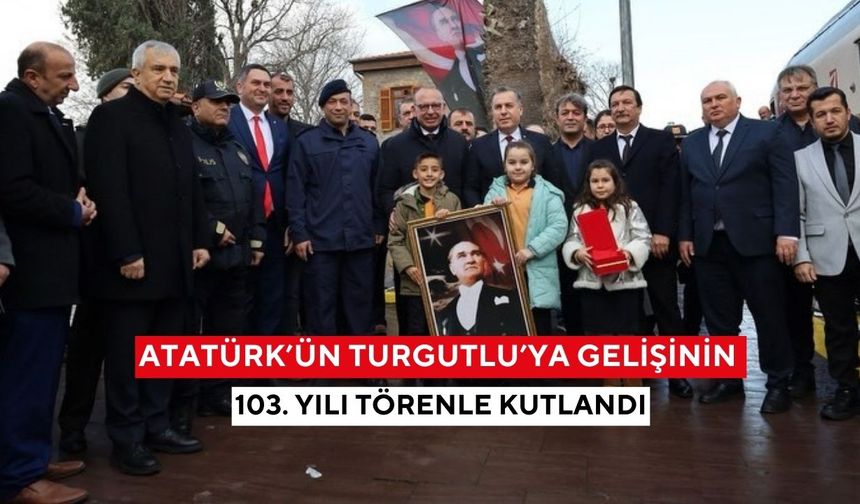Atatürk’ün Turgutlu’ya gelişinin 103. yılı törenle kutlandı