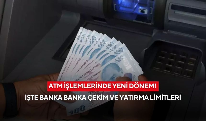ATM işlemlerinde yeni dönem! Banka banka çekim ve yatırma limitleri değişti