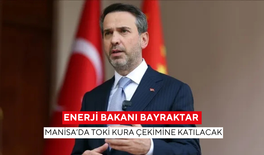 Enerji Bakanı Bayraktar, Manisa’da TOKİ kura çekimine katılacak