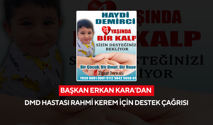 Başkan Erkan Kara’dan DMD Hastası Rahmi Kerem için destek çağrısı