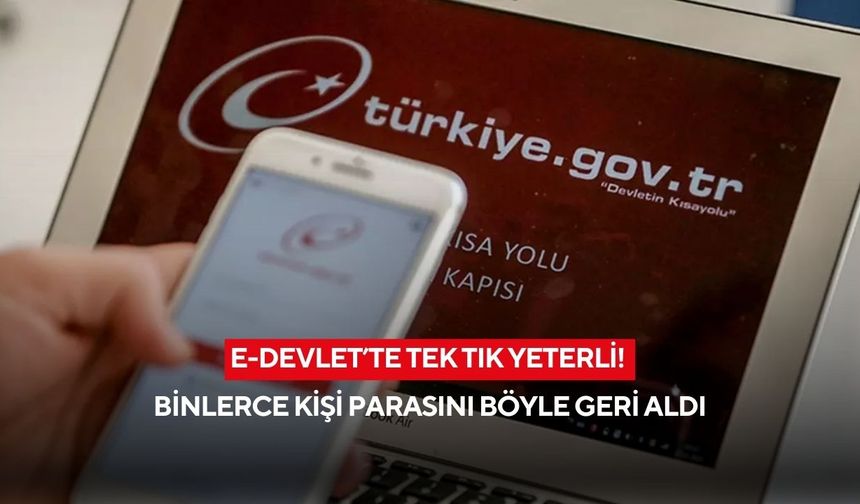 E-Devlet’te tek tık yeterli! Binlerce kişi parasını böyle geri aldı