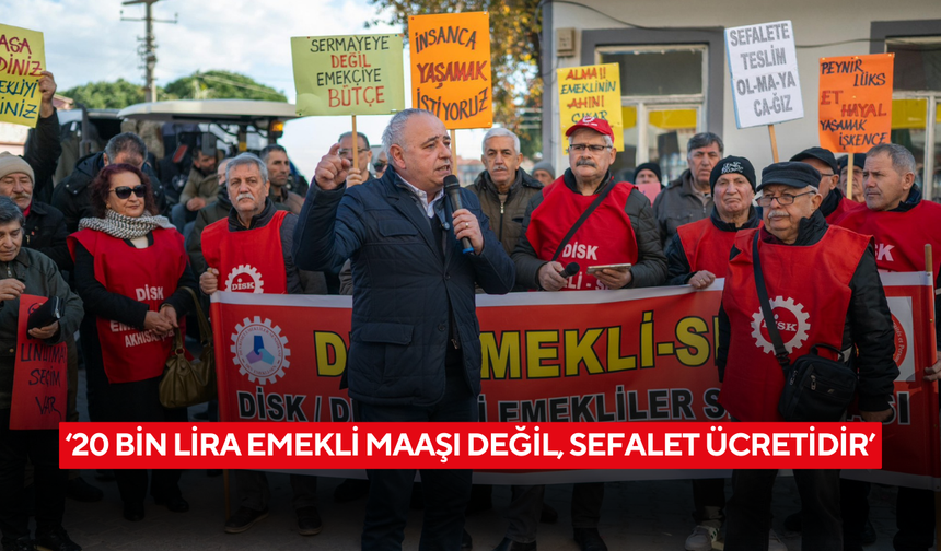 ‘20 bin lira emekli maaşı değil, sefalet ücretidir’
