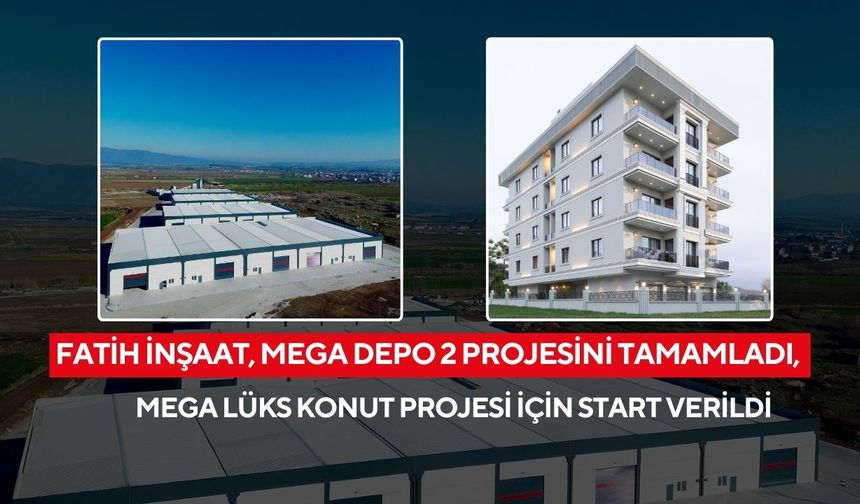 Fatih İnşaat, Mega Depo 2 projesini tamamladı, Mega Lüks Konut projesi için start verildi