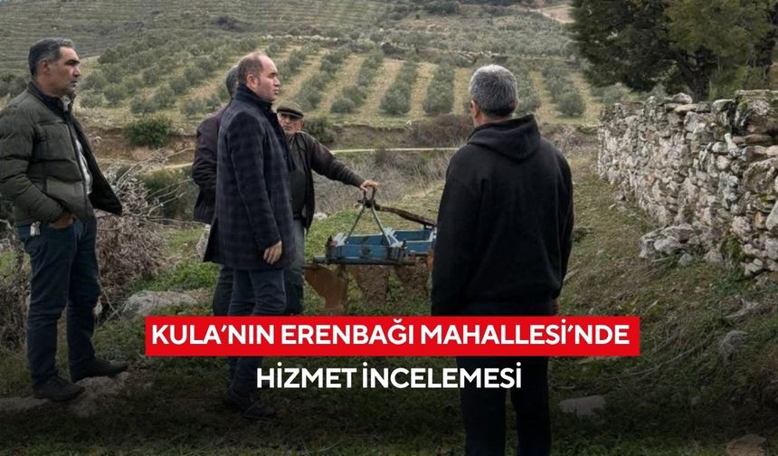 Kula’nın Erenbağı Mahallesi’nde hizmet incelemesi